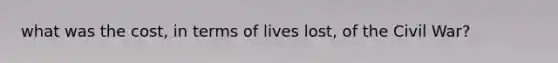 what was the cost, in terms of lives lost, of the Civil War?