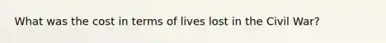 What was the cost in terms of lives lost in the Civil War?