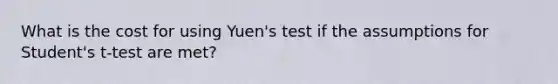 What is the cost for using Yuen's test if the assumptions for Student's t-test are met?