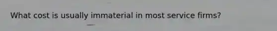 What cost is usually immaterial in most service firms?