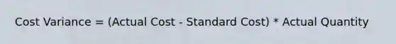 Cost Variance = (Actual Cost - Standard Cost) * Actual Quantity