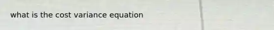 what is the cost variance equation