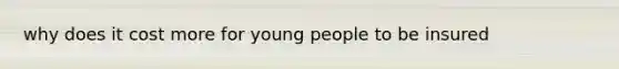 why does it cost more for young people to be insured