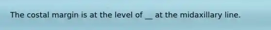 The costal margin is at the level of __ at the midaxillary line.