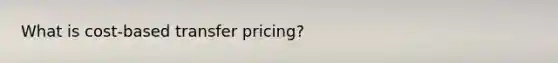 What is cost-based transfer pricing?