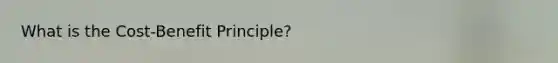 What is the Cost-Benefit Principle?