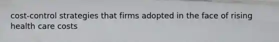 cost-control strategies that firms adopted in the face of rising health care costs