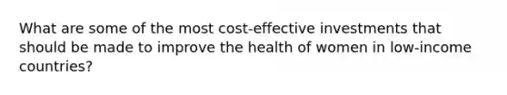 What are some of the most cost-effective investments that should be made to improve the health of women in low-income countries?