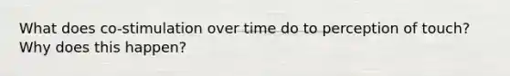 What does co-stimulation over time do to perception of touch? Why does this happen?