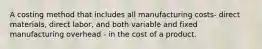 A costing method that includes all manufacturing costs- direct materials, direct labor, and both variable and fixed manufacturing overhead - in the cost of a product.