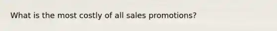 What is the most costly of all sales promotions?