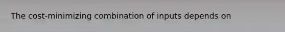 The cost-minimizing combination of inputs depends on
