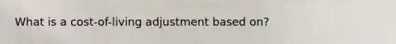 What is a cost-of-living adjustment based on?