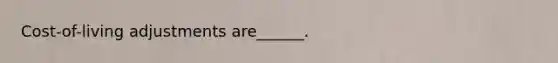 Cost-of-living adjustments are______.