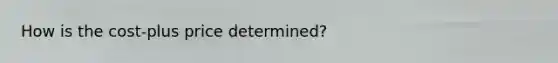 How is the cost-plus price determined?
