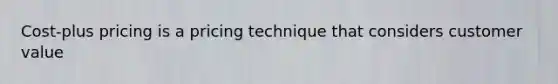 Cost-plus pricing is a pricing technique that considers customer value