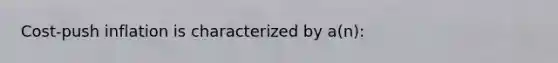 Cost-push inflation is characterized by a(n):
