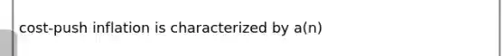 cost-push inflation is characterized by a(n)