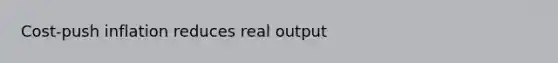 Cost-push inflation reduces real output