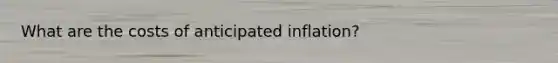 What are the costs of anticipated inflation?