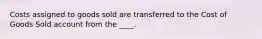 Costs assigned to goods sold are transferred to the Cost of Goods Sold account from the ____.