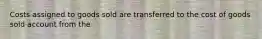 Costs assigned to goods sold are transferred to the cost of goods sold account from the
