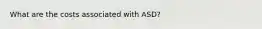 What are the costs associated with ASD?