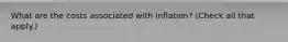 What are the costs associated with​ inflation? ​(Check all that apply​.)