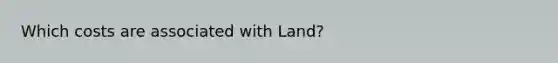 Which costs are associated with Land?