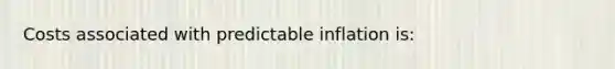 Costs associated with predictable inflation is: