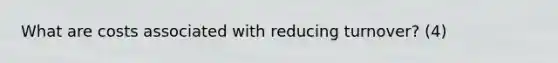 What are costs associated with reducing turnover? (4)