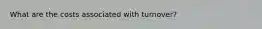 What are the costs associated with turnover?