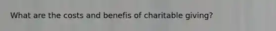 What are the costs and benefis of charitable giving?