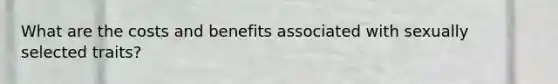 What are the costs and benefits associated with sexually selected traits?