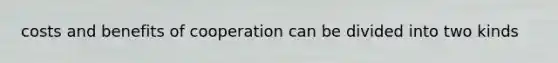 costs and benefits of cooperation can be divided into two kinds