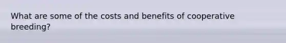 What are some of the costs and benefits of cooperative breeding?