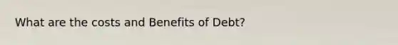 What are the costs and Benefits of Debt?