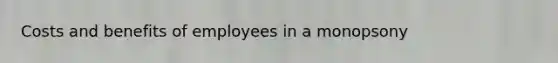 Costs and benefits of employees in a monopsony