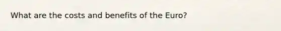 What are the costs and benefits of the Euro?
