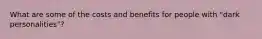 What are some of the costs and benefits for people with "dark personalities"?