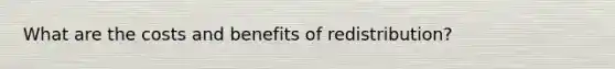 What are the costs and benefits of redistribution?