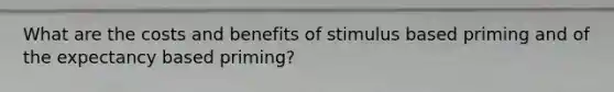 What are the costs and benefits of stimulus based priming and of the expectancy based priming?