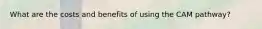 What are the costs and benefits of using the CAM pathway?