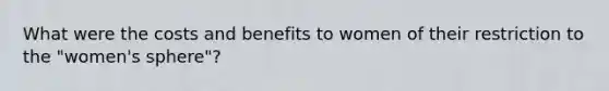 What were the costs and benefits to women of their restriction to the "women's sphere"?