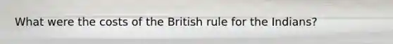 What were the costs of the British rule for the Indians?