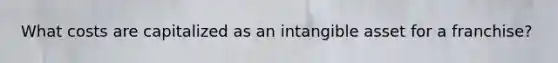What costs are capitalized as an intangible asset for a franchise?