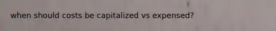 when should costs be capitalized vs expensed?