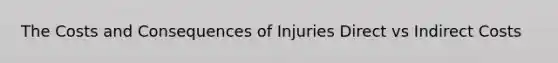 The Costs and Consequences of Injuries Direct vs Indirect Costs