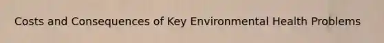 Costs and Consequences of Key Environmental Health Problems