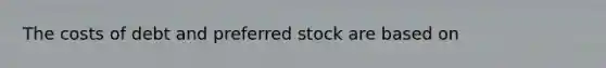 The costs of debt and preferred stock are based on